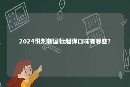 2024悦刻新国标烟弹口味有哪些？ 